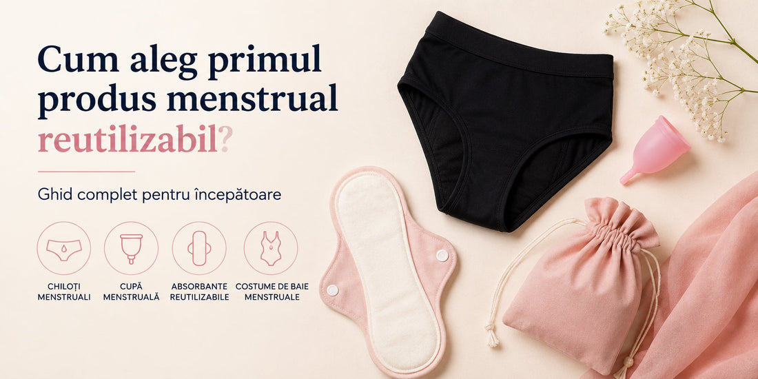 Cum aleg primul produs menstrual reutilizabil? Ghid complet pentru începătoare